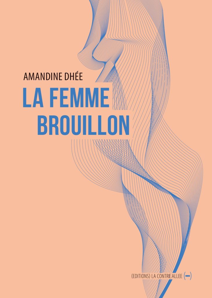 La femme brouillon, Amandine Dhée. Editions La Contre Allée.