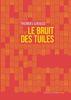 Le bruit des tuiles, Thomas Giraud, La Contre Allée